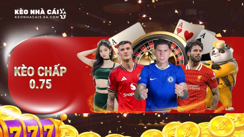 Kèo chấp 0.75 là gì?