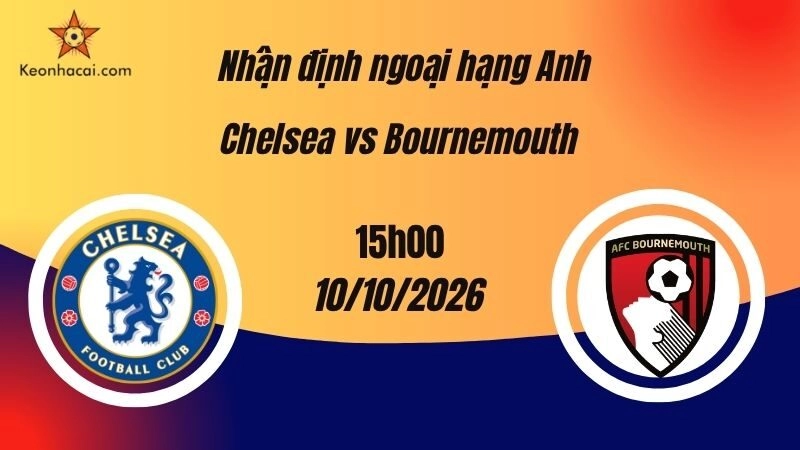 Nhận định ngoại hạng Anh: Chelsea vs Bournemouth, 15h00 ngày 10/10: The Blues tìm lại chiến thắng