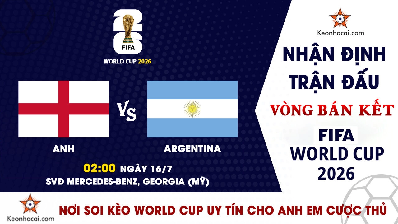World Cup 2026 – Nhận Định Anh vs Argentina, 02h00 Ngày 16/7: Đại Chiến Kinh Điển Tranh Vé Chung Kết