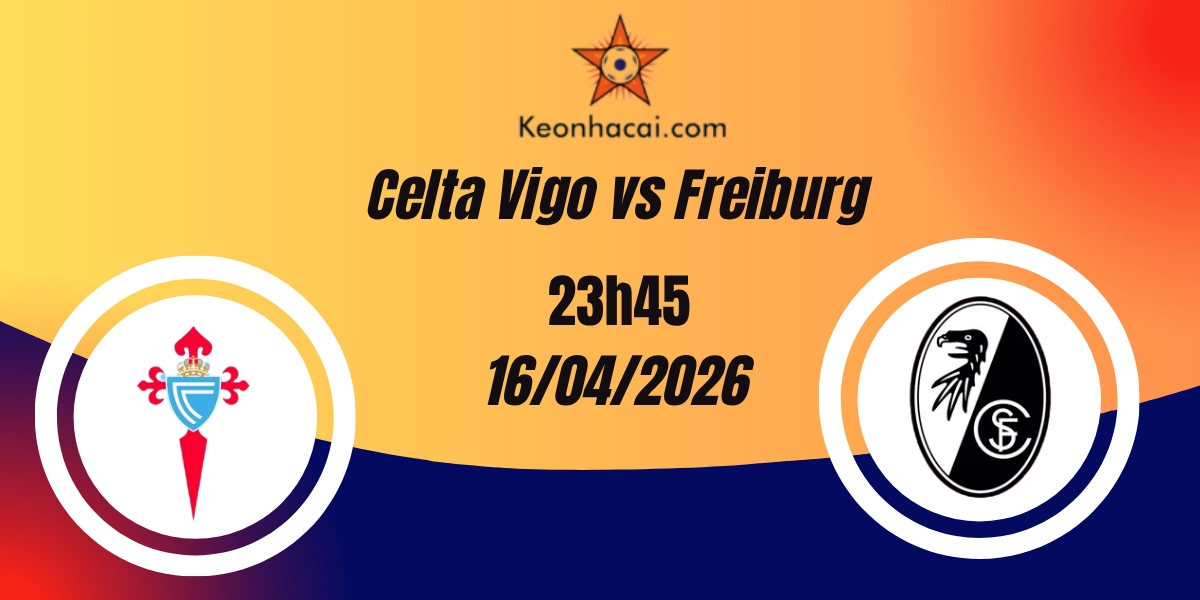 Nhận Định Celta Vigo vs Freiburg Europa League 16/04/2026