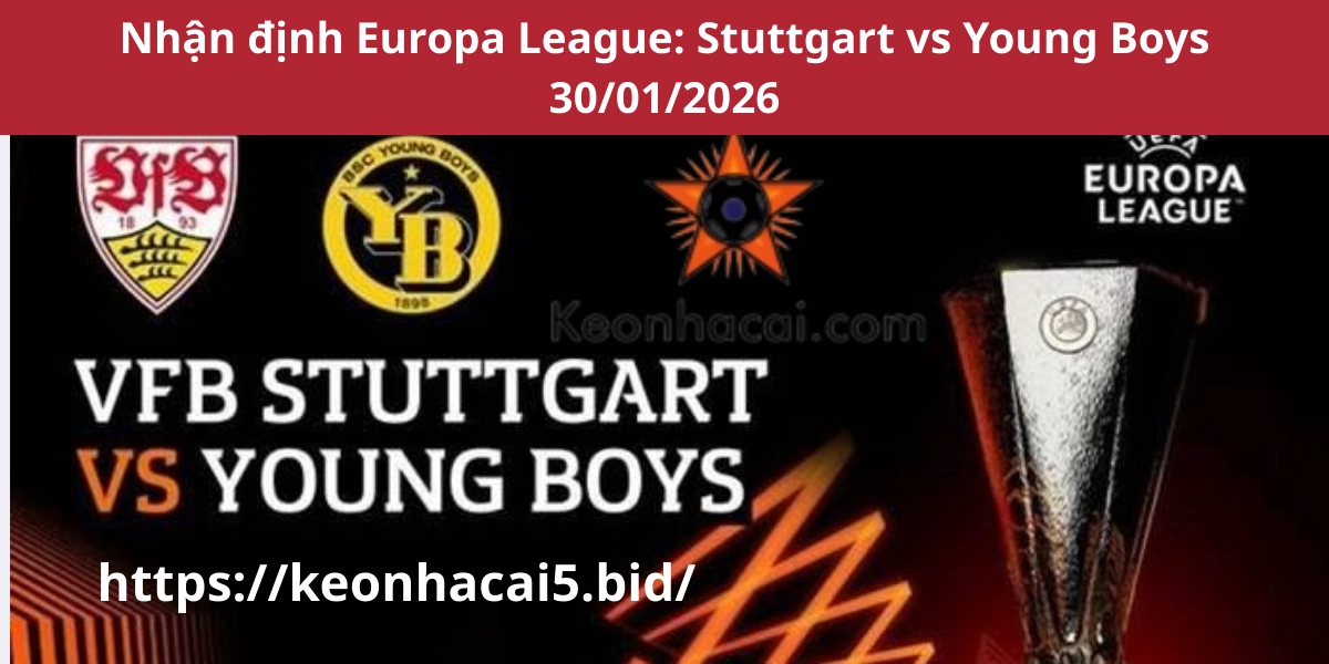Nhận định Europa League: Stuttgart vs Young Boys 30/01/2026