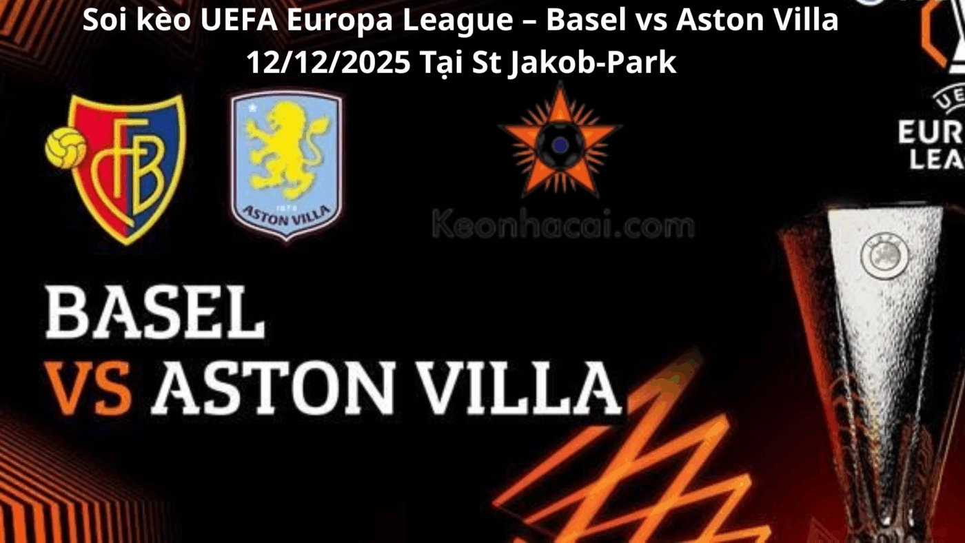 Soi kèo UEFA Europa League – Basel vs Aston Villa 12/12/2025 Tại St Jakob-Park
