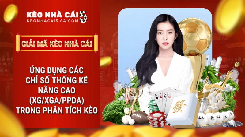 Ứng dụng các chỉ số thống kê nâng cao (xG, xGA, PPDA) trong phân tích kèo